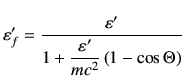 $\displaystyle \vepsilon_f' = \frac{ \vepsilon'}{ 1+ \dfrac{\vepsilon'}{mc^2} \left(1-\cos\Theta\right)}$