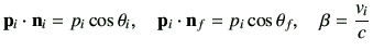 $\displaystyle \vp_i \cdot \vn_i = p_i \cos\theta_i ,\quad
\vp_i \cdot \vn_f = p_i \cos\theta_f,\quad
\beta = \frac{v_i}{c}
$