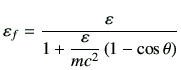 $\displaystyle \vepsilon_f = \frac{\vepsilon}{1+ \dfrac{\vepsilon}{mc^2} \left( 1-\cos\theta\right)}$