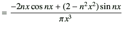 $\displaystyle = \frac{-2nx \cos nx +(2-n^2 x^2)\sin nx}{\pi x^3}$