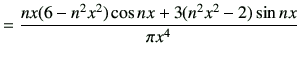 $\displaystyle = \frac{nx (6-n^2x^2)\cos nx + 3(n^2 x^2 -2)\sin nx}{\pi x^4}$
