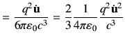 $\displaystyle =\frac{q^2\dot{\vu}}{6\pi \vepsilon_0 c^3} =\frac{2}{3} \frac{1}{4\pi \vepsilon_0} \frac{q^2\dot{\vu}^2}{c^3}$