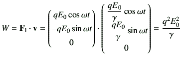 $\displaystyle W= \vF_{\rm l} \cdot \vv = \begin{pmatrix}qE_0 \cos\omega t \  -...
...dfrac{qE_0}{\gamma} \sin\omega t \  0 \end{pmatrix} = \frac{q^2 E_0^2}{\gamma}$