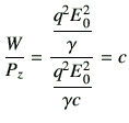 $\displaystyle \frac{W}{P_z} = \frac{\dfrac{q^2 E_0^2}{\gamma}}{\dfrac{q^2 E_0^2}{\gamma c}} =c$