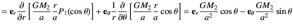 $\displaystyle = {\bf e}_r \deL{r}\left[ \frac{GM_2}{a} \frac{r}{a} P_1(\cos\the...
...\bf e}_r \frac{GM_2}{a^2} \cos\theta -{\bf e}_\theta \frac{GM_2}{a^2}\sin\theta$