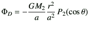 $\displaystyle \Phi_D = -\frac{GM_2}{a}\frac{r^2}{a^2} P_2(\cos\theta)$
