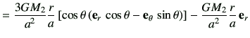 $\displaystyle = \frac{3GM_2}{a^2} \frac{r}{a} \left[ \cos\theta \left( {\bf e}_...
...e}_\theta  \sin\theta \right) \right] -\frac{GM_2}{a^2}\frac{r}{a}  {\bf e}_r$