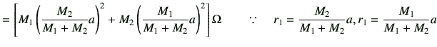 $\displaystyle = \left[ M_1 \left(\frac{M_2}{M_1+M_2} a\right)^2 + M_2 \left(\fr...
...a \qquad \because \quad r_1 = \frac{M_2}{M_1+M_2} a ,r_1 = \frac{M_1}{M_1+M_2}a$