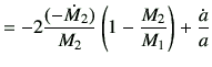 $\displaystyle =-2 \frac{(-\dot{M}_2)}{M_2} \left(1-\frac{M_2}{M_1}\right) +\frac{\dot{a}}{a}$