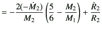 $\displaystyle = - \frac{2(-\dot{M}_2)}{M_2} \left(\frac{5}{6}-\frac{M_2}{M_1}\right) +\frac{\dot{R}_2}{R_2}$