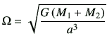 $\displaystyle \Omega = \sqrt{\frac{G\left(M_1+M_2\right)}{a^3}}$
