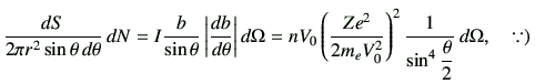 $\displaystyle \frac{dS}{2\pi r^2 \sin\theta\,d\theta}\, dN = I \frac{b}{\sin\th...
...V_0^2}\right)^2 \frac{1}{\sin^4\dfrac{\theta}{2}} \, d\Omega ,\quad \because)\,$