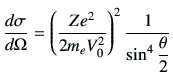 $\displaystyle \di{\sigma}{\Omega} = \left( \frac{Ze^2}{2m_e V_0^2}\right)^2 \frac{1}{\sin^4\dfrac{\theta}{2}}$