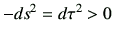$\displaystyle -ds^2 = d\tau^2 >0
$