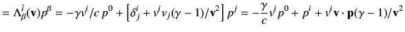 $\displaystyle = \Lambda_{\beta}^{\bar{i}}(\vv)p^\beta =-\gamma v^i /c   p^0 + ...
...\right]p^j =-\frac{\gamma}{c} v^i p^0 + p^i + v^i \vv\cdot \vp (\gamma-1)/\vv^2$