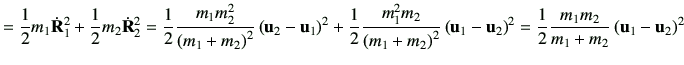 $\displaystyle = \frac{1}{2}m_1 \dot{{\bf R}}_1^2 +\frac{1}{2}m_2 \dot{{\bf R}}_...
... -\vu_2\right)^2 =\frac{1}{2} \frac{m_1m_2}{m_1+m_2} \left(\vu_1-\vu_2\right)^2$