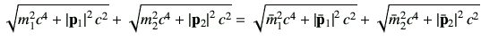 $\displaystyle \sqrt{ m_1^2 c^4 +\left\vert\vp_1\right\vert^2 c^2} +\sqrt{ m_2^2...
...ht\vert^2 c^2} +\sqrt{ \bar{m}_2^2 c^4 +\left\vert\bar{\vp}_2\right\vert^2 c^2}$