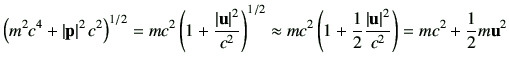 $\displaystyle \left(m^2 c^4 + \left\vert\vp\right\vert^2 c^2\right)^{1/2} =m c^...
...c{1}{2}\frac{\left\vert\vu\right\vert^2}{c^2} \right) =mc^2 + \frac{1}{2}m\vu^2$