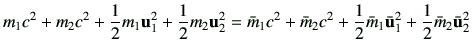 $\displaystyle m_1 c^2 + m_2 c^2 + \frac{1}{2}m_1 \vu_1^2 + \frac{1}{2}m_2 \vu_2...
...2 c^2 + \frac{1}{2}\bar{m}_1 \bar{\vu}_1^2 + \frac{1}{2}\bar{m}_2 \bar{\vu}_2^2$