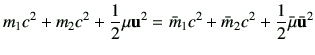 $\displaystyle m_1 c^2 + m_2 c^2 + \frac{1}{2}\mu \vu^2 = \bar{m}_1 c^2 + \bar{m}_2 c^2 + \frac{1}{2}\bar{\mu} \bar{\vu}^2$