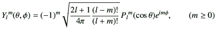 $\displaystyle {Y_l}^m(\theta,\phi) =(-1)^m \sqrt{ \frac{2l+1}{4\pi} \frac{(l-m)!}{(l+m)!}}\, {P_l}^m(\cos\theta)e^{im\phi}, \qquad \left(m\geq 0\right)$