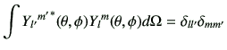 $\displaystyle \int {{Y_{l'}}^{m'}}^*(\theta,\phi) {Y_l}^m(\theta,\phi) d\Omega = \delta_{ll'}\delta_{mm'}$