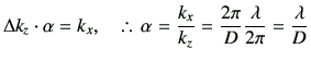 % latex2html id marker 274
$\displaystyle \Delta k_z \cdot \alpha = k_x,\quad \t...
...\alpha = \frac{k_x}{k_z}= \frac{2\pi}{D}\frac{\lambda}{2\pi}= \frac{\lambda}{D}$