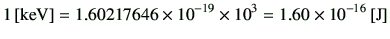 $\displaystyle 1 \,[\mathrm{keV}] =1.60217646 \times 10^{-19} \times 10^{3} = 1.60 \times 10^{-16} \,[\mathrm{J}]$