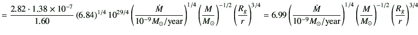 $\displaystyle =\frac{2.82 \cdot 1.38 \times 10^{-7}}{1.60} \left(6.84\right)^{1...
...t)^{1/4} \left(\frac{M}{M_\odot}\right)^{-1/2} \left(\frac{R_g}{r}\right)^{3/4}$