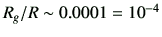 $ R_g/R \sim 0.0001 =10^{-4}$