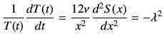 $\displaystyle \frac{1}{T(t)} \frac{dT(t)}{dt} =\frac{12\nu}{x^2} \frac{d^2 S(x)}{dx^2} = -\lambda^2$