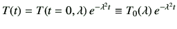 $\displaystyle T(t)= T(t=0,\lambda) \, e^{-\lambda^2 t} \equiv T_0 (\lambda) \, e^{-\lambda^2 t}$