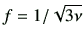 $ f=1/\sqrt{3\nu}$