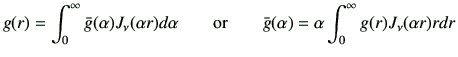 $\displaystyle g(r) = \int_{0}^{\infty} \bar{g}(\alpha) J_{\nu} (\alpha r) d\alp...
...{or}\qquad \bar{g}(\alpha) = \alpha \int_{0}^{\infty} g(r) J_\nu(\alpha r) r dr$