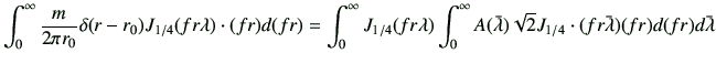 $\displaystyle \int_{0}^{\infty} \frac{m}{2\pi r_0} \delta(r-r_0)J_{1/4}(fr\lamb...
...bar{\lambda}) \sqrt{2}J_{1/4} \cdot(fr\bar{\lambda}) (fr) d(fr) d\bar{\lambda}
$