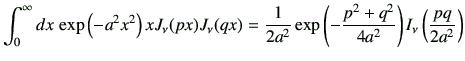 $\displaystyle \int_{0}^{\infty}dx \, \exp\left( -a^2 x^2 \right) x J_\nu(px) J_...
...2a^2} \exp\left(-\frac{p^2+q^2}{4a^2}\right) I_\nu \left(\frac{pq}{2a^2}\right)$