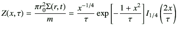 $\displaystyle Z(x,\tau) = \frac{\pi r_0^2 \Sigma(r,t)}{m} = \frac{x^{-1/4}}{\tau} \exp\left[-\frac{1+x^2}{\tau}\right] I_{1/4} \left(\frac{2x}{\tau}\right)
$