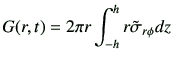 $\displaystyle G(r,t)= 2 \pi r \int_{-h}^{h} r \tilde{\sigma}_{r\phi} dz$