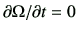 $ {\partial \Omega}/{\partial t}=0$