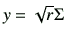 $ y=\sqrt{r} \Sigma$