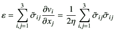 $\displaystyle \varepsilon = \sum_{i,j=1}^{3} \tilde{\sigma}_{ij} \frac{\partial...
...l x_j} = \frac{1}{2\eta} \sum_{i,j=1}^{3}\tilde{\sigma}_{ij}\tilde{\sigma}_{ij}$
