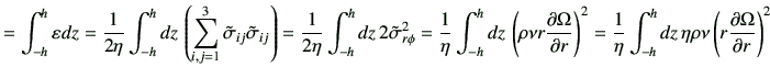 $\displaystyle = \int_{-h}^{h} \varepsilon dz =\frac{1}{2\eta} \int_{-h}^{h} dz ...
...{-h}^{h} dz \, \eta \rho \nu\left( r\frac{\partial \Omega}{\partial r}\right)^2$