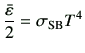 $\displaystyle \frac{\bar{\varepsilon}}{2} = \sigma_\mathrm{SB} T^4$
