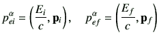 $\displaystyle p_{e i}^\alpha= \left( \frac{E_i}{c} ,\vp_i \right),
\quad
p_{e f}^\alpha= \left( \frac{E_f}{c} , \vp_f \right)
$