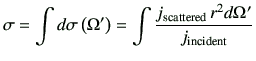 $\displaystyle \sigma = \int d\sigma\left(\Omega'\right) = \int \frac{ j_{\rm scattered} r^2 d\Omega'}{j_{\rm incident}}$