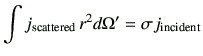 $\displaystyle \int j_{\rm scattered} r^2 d\Omega' = \sigma j_{\rm incident}$