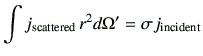 $\displaystyle \int j_{\rm scattered}   r^2 d\Omega' = \sigma j_{\rm incident}$