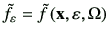 $ \tilde{f}_\vepsilon = \tilde{f} \left( \vx , \vepsilon ,\Omega\right)$