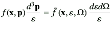 $\displaystyle f(\vx ,\vp) \frac{d^3 \vp}{\vepsilon} = \tilde{f} \left( \vx , \vepsilon ,\Omega\right) \frac{d\vepsilon d\Omega}{\vepsilon}$