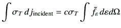 $\displaystyle \int \sigma_T   dj_{\rm incident} = c\sigma_T \int \tilde{f}_\vepsilon   d\vepsilon d\Omega$